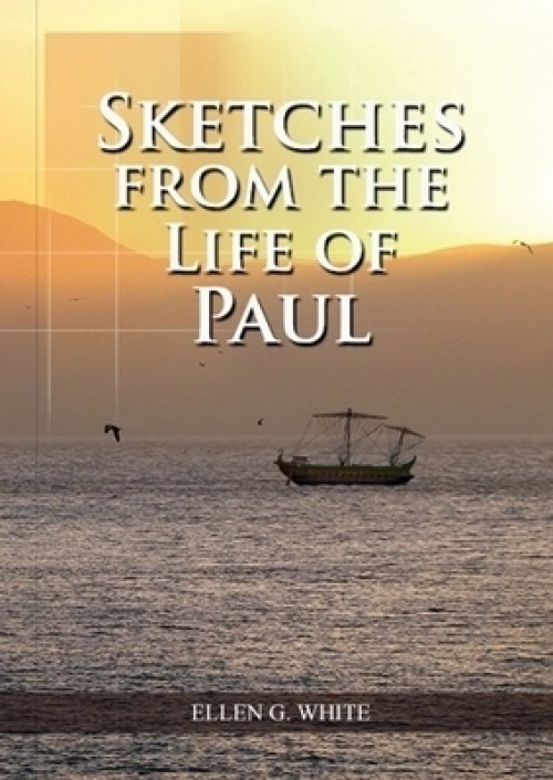 Sketches from the Life of Paul: (The miracles of Paul, Country Living, living by faith, the third angels message