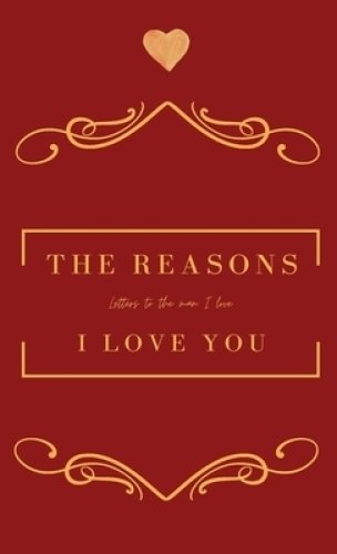 The Reasons I love you.  Letters To The Man I Love