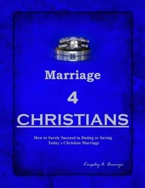 Marriage 4 CHRISTIANS: How to Surely Succeed in Dating or Saving Today`s Christian Marriage