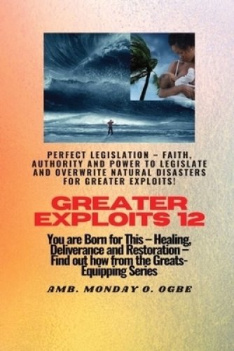 Greater Exploits - 12 Perfect Legislation - Faith, Authority and Power to LEGISLATE and OVERWRITE: You are Born for This - Healing, Deliverance and Re