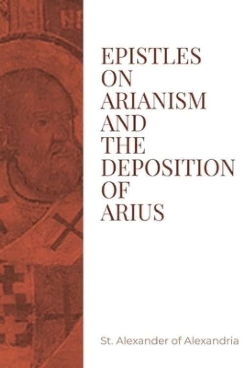 Epistles on Arianism and the deposition of Arius