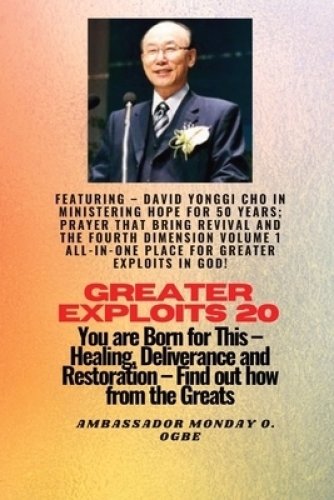 Greater Exploits - 20  Featuring - David Yonggi Cho In Ministering Hope for 50 Years;..: Prayer that Bring Revival and the Fourth Dimension Volume 1 A