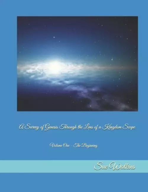 A Survey of Genesis Through the Lens of a Kingdom Scope: Volume One - The Beginning