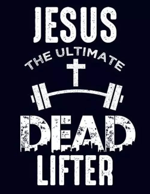 Jesus The Ultimate Dead Lifter Notebook