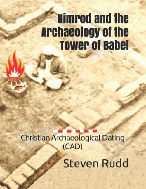 Nimrod and the Archaeology of the Tower of Babel: Christian Archaeological Dating (CAD)