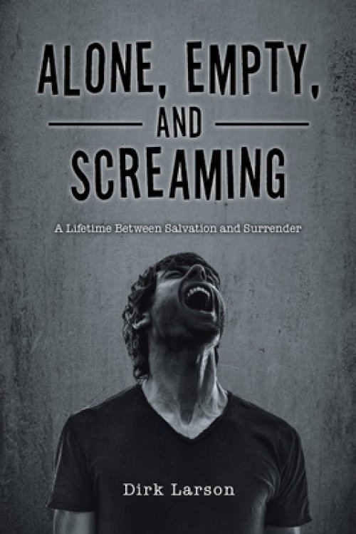 Alone, Empty, and Screaming: A Lifetime between Salvation and Surrender