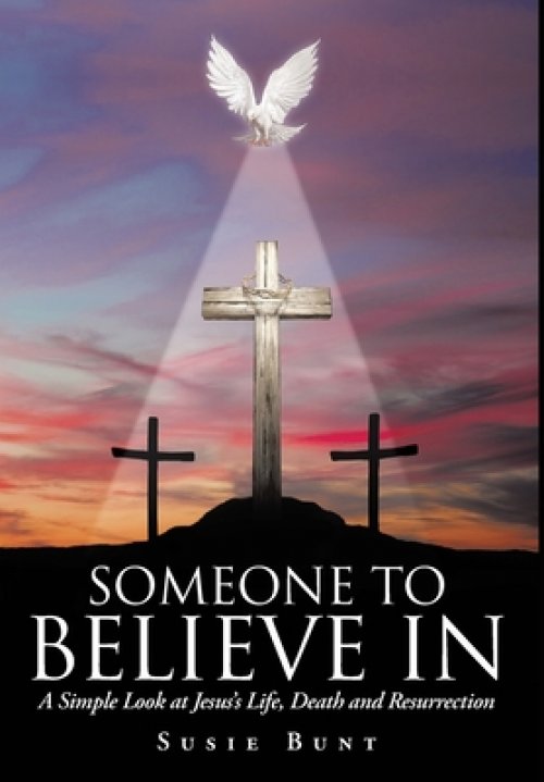 Someone To Believe In: A Simple Look at Jesus's Life, Death and Resurrection