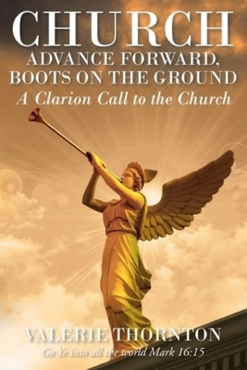 Church Advance Forward, Boots on the Ground: A Clarion Call to the Church