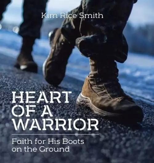 Heart of a Warrior: Faith for His Boots on the Ground