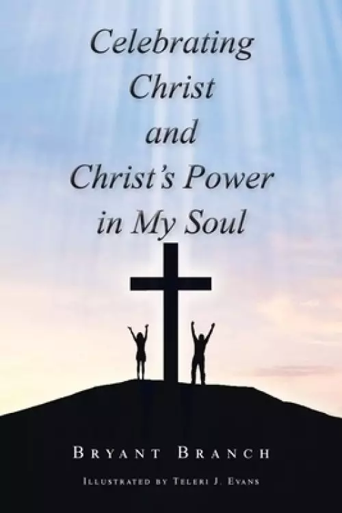 Celebrating Christ and Christ's Power in My Soul