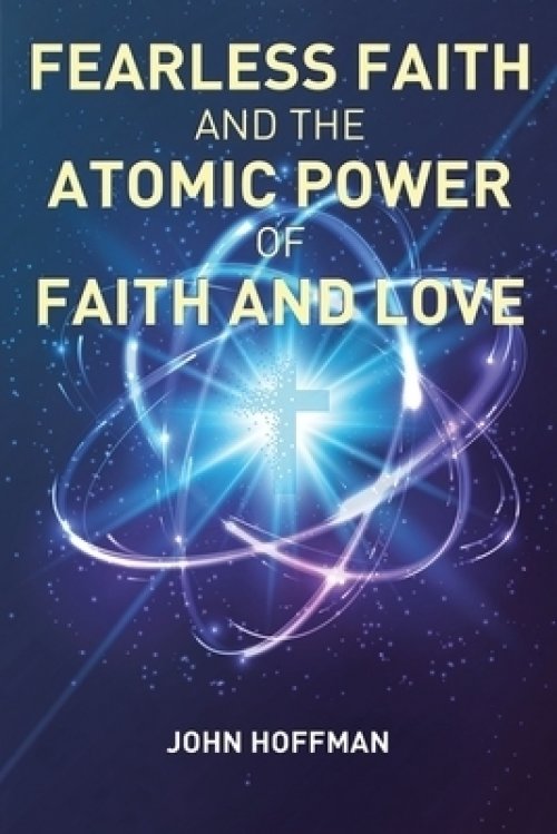 Fearless Faith and the Atomic Power of Faith and Love