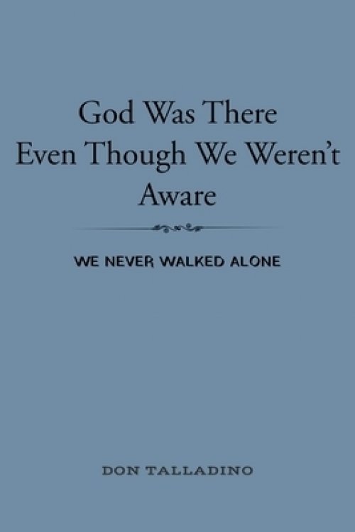 God Was There Even Though We Weren't Aware: We never walked alone