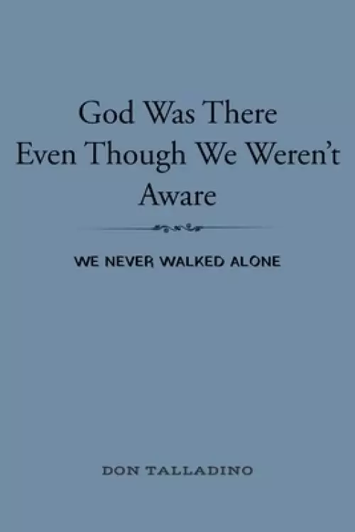 God Was There Even Though We Weren't Aware: We never walked alone