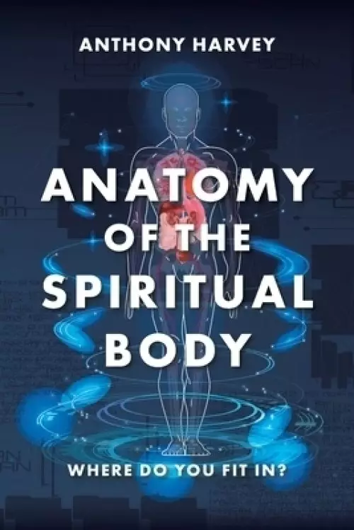 Anatomy of the Spiritual Body: Where Do You Fit In?