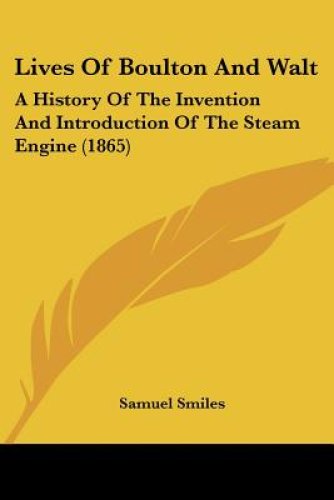 Lives of Boulton and Walt: A History of the Invention and Introduction of the Steam Engine (1865)