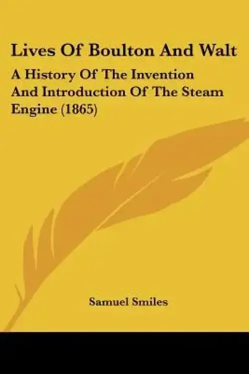 Lives of Boulton and Walt: A History of the Invention and Introduction of the Steam Engine (1865)