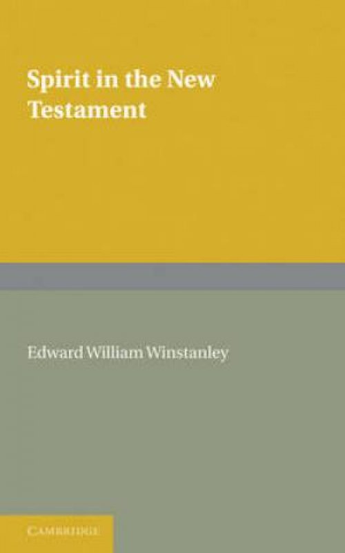 Spirit in the New Testament: An Enquiry Into the Use of the Word in All Passages, and a Survey of the Evidence Concerning the Holy Spirit