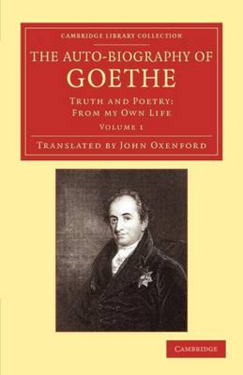 The Auto-Biography of Goethe: Truth and Poetry: From My Own Life