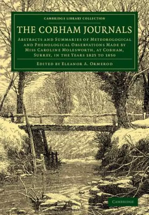 The Cobham Journals: Abstracts and Summaries of Meteorological and Phenological Observations Made by Miss Caroline Molesworth, at Cobham, S