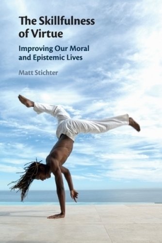 The Skillfulness of Virtue: Improving Our Moral and Epistemic Lives