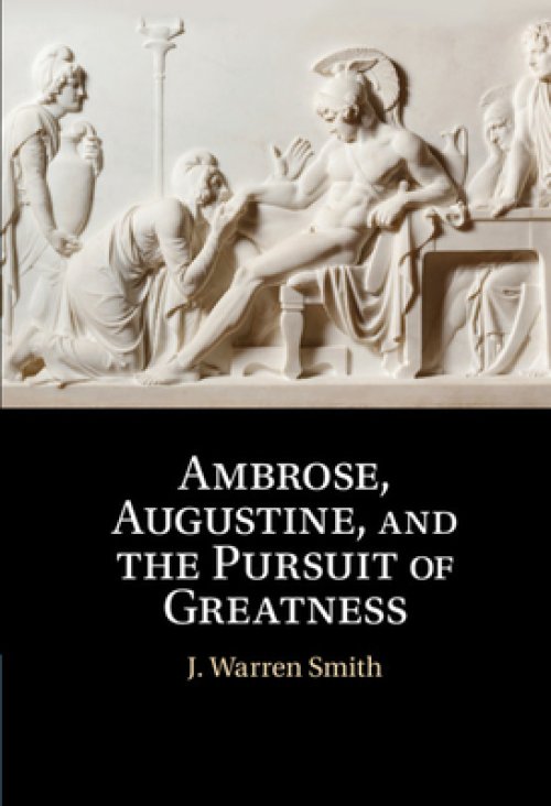 Ambrose, Augustine, and the Pursuit of Greatness