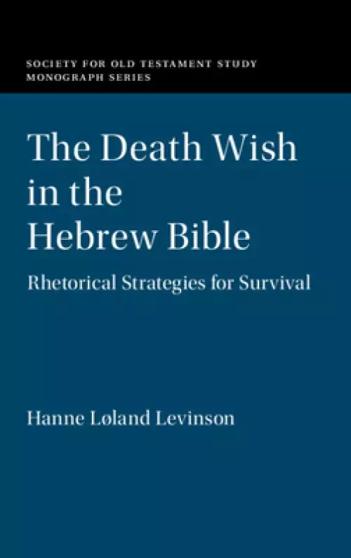 The Death Wish in the Hebrew Bible: Rhetorical Strategies for Survival