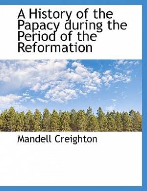 A History of the Papacy during the Period of the Reformation