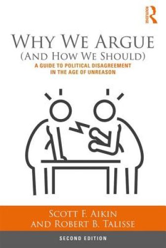 Why We Argue (and How We Should): A Guide to Political Disagreement in an Age of Unreason