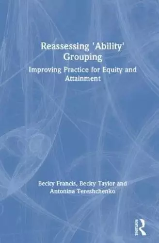 Reassessing 'Ability' Grouping: Improving Practice for Equity and Attainment