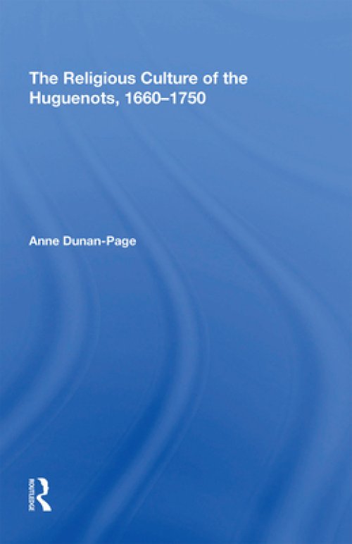 The Religious Culture of the Huguenots, 1660-1750