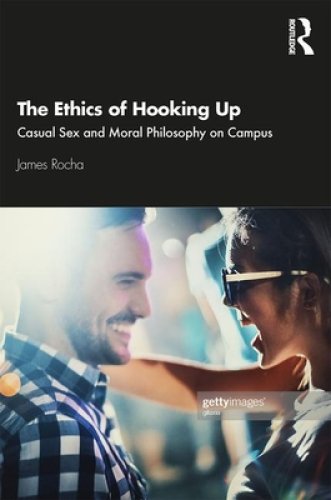 The Ethics of Hooking Up: Casual Sex and Moral Philosophy on Campus