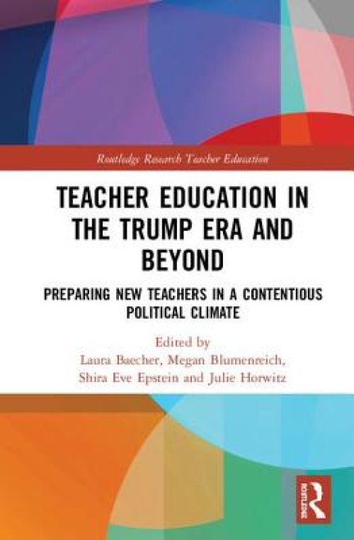 Teacher Education in the Trump Era and Beyond: Preparing New Teachers in a Contentious Political Climate