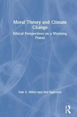 Moral Theory and Climate Change: Ethical Perspectives on a Warming Planet