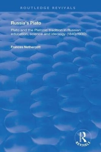 Russia's Plato: Plato and the Platonic Tradition in Russian Education, Science and Ideology (1840-1930)