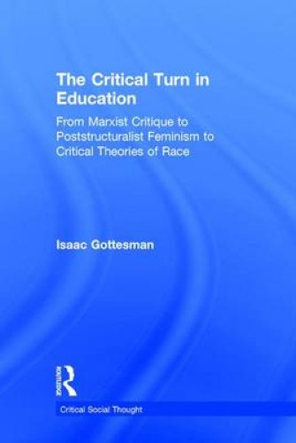 The Critical Turn in Education: From Marxist Critique to Poststructuralist Feminism to Critical Theories of Race