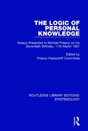 The Logic of Personal Knowledge : Essays Presented to M. Polanyi on his Seventieth Birthday, 11th March, 1961