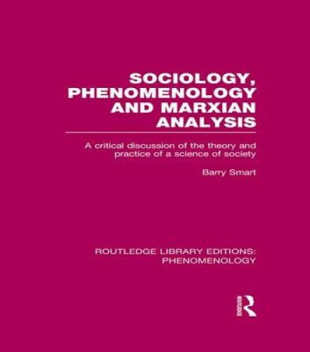 Sociology, Phenomenology and Marxian Analysis: A Critical Discussion of the Theory and Practice of a Science of Society