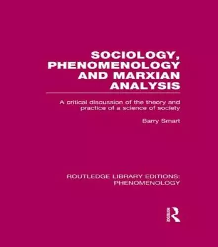 Sociology, Phenomenology and Marxian Analysis: A Critical Discussion of the Theory and Practice of a Science of Society