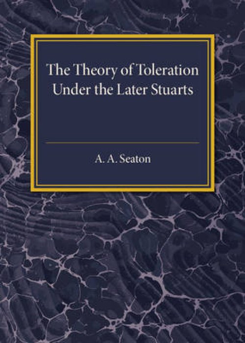 The Theory of Toleration Under the Later Stuarts