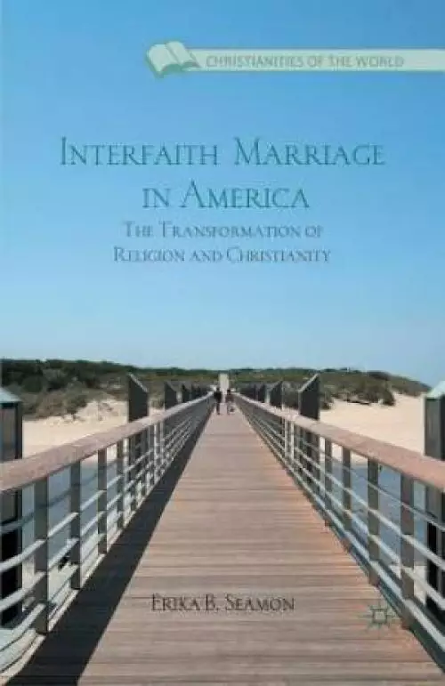 Interfaith Marriage in America : The Transformation of Religion and Christianity