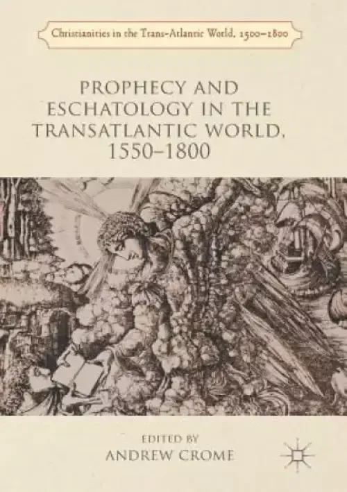 Prophecy and Eschatology in the Transatlantic World, 1550-1800