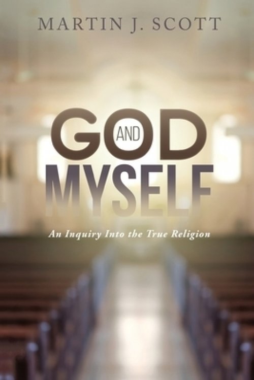 God and Myself: An Inquiry Into the True Religion