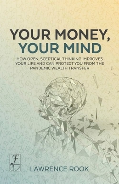 Your Money, Your Mind: How open, sceptical thinking improves your life and can protect you from the pandemic wealth transfer