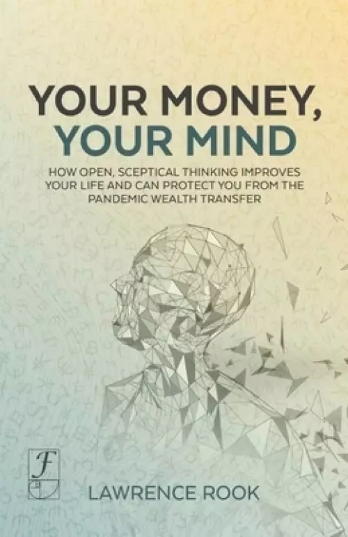 Your Money, Your Mind: How open, sceptical thinking improves your life and can protect you from the pandemic wealth transfer