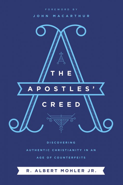 The Apostles' Creed: Discovering Authentic Christianity in an Age of Counterfeits