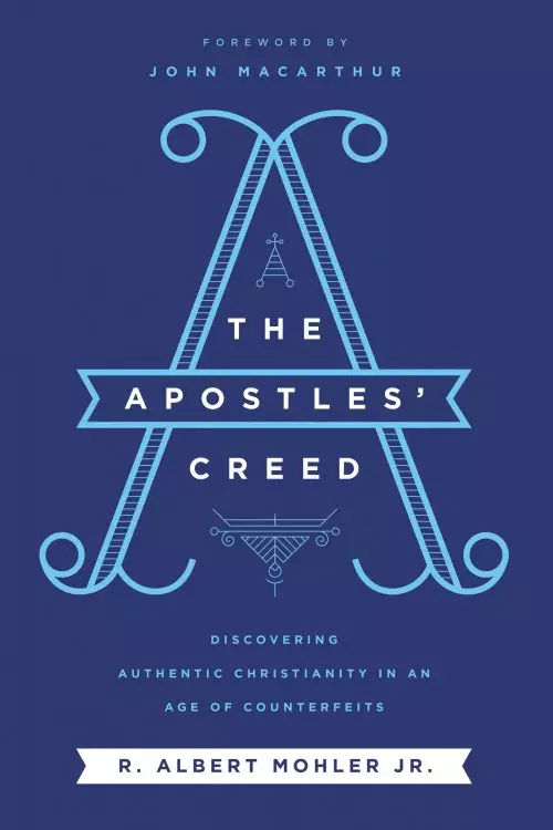 The Apostles' Creed: Discovering Authentic Christianity in an Age of Counterfeits