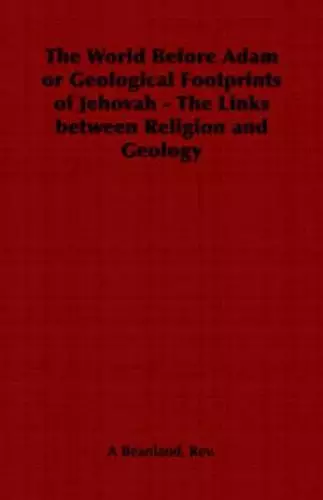 The World Before Adam or Geological Footprints of Jehovah - The Links Between Religion and Geology