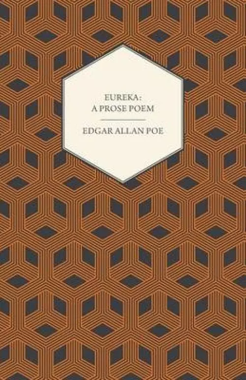 Eureka - A Prose Poem: An Essay on the Material and Spiritual Universe