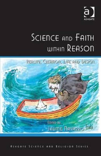 Science and Faith Within Reason: Reality, Creation, Life and Design