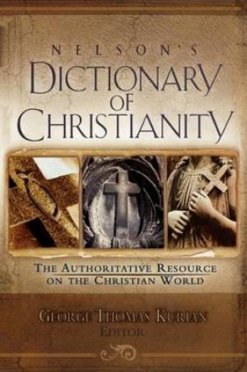 Nelson's Dictionary of Christianity: The Authoritative Resource on the Christian World